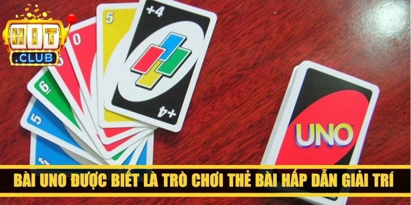 Bài uno được biết là trò chơi thẻ bài hấp dẫn giúp bạn giải trí cùng bạn bè