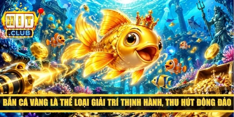 Bắn cá Vàng là thể loại giải trí thịnh hành, thu hút đông đảo lượng người truy cập