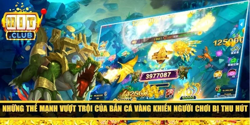 Những thế mạnh vượt trội của bắn cá Vàng khiến người chơi bị thu hút