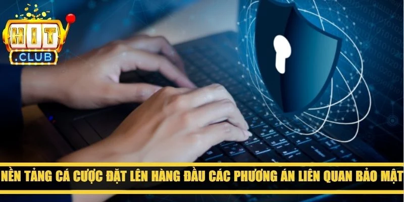 Nền tảng cá cược đặt lên hàng đầu các phương án liên quan bảo mật