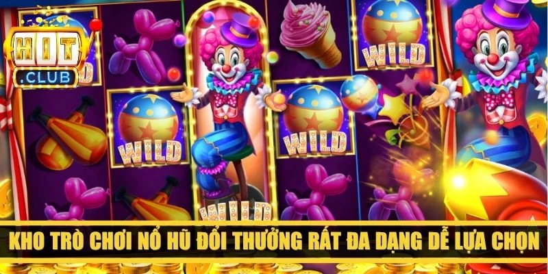 Kho trò chơi nổ hũ đổi thưởng rất đa dạng dễ lựa chọn