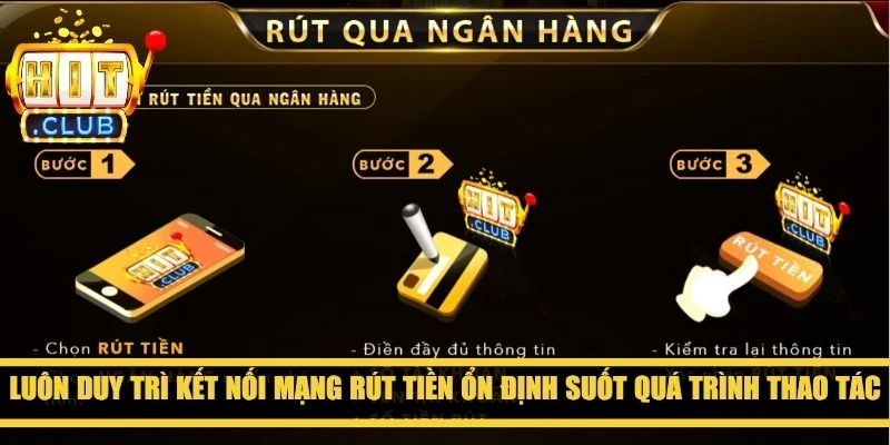 Luôn duy trì kết nối mạng rút tiền ổn định suốt quá trình thao tác